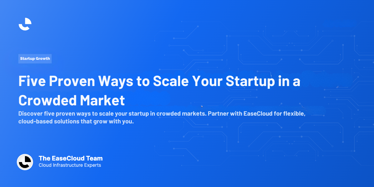 Five Proven Ways to Scale Your Startup in a Crowded Market